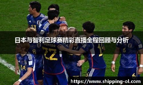 日本与智利足球赛精彩直播全程回顾与分析